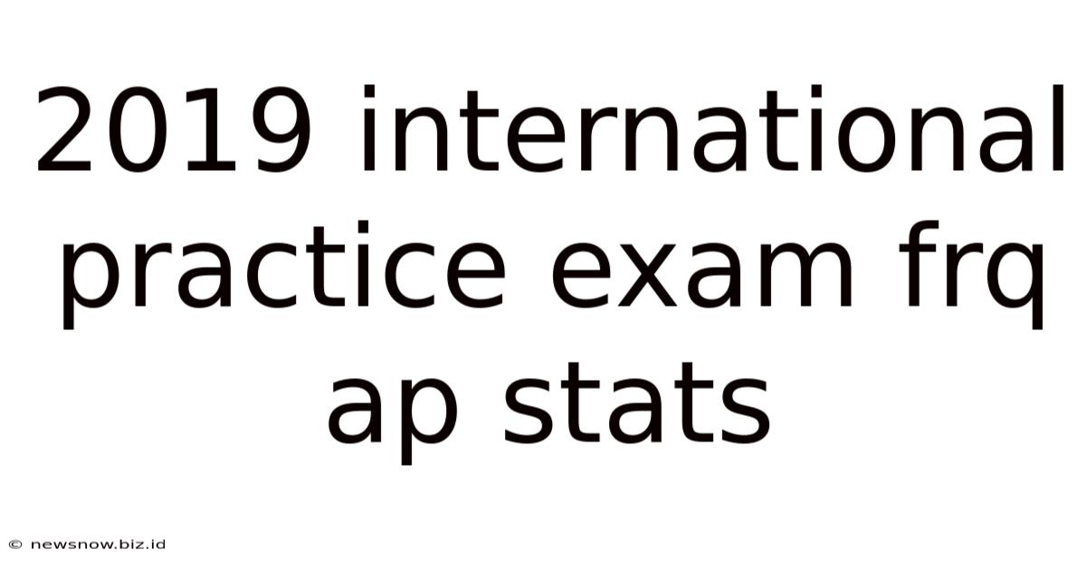 2019 International Practice Exam Frq Ap Stats