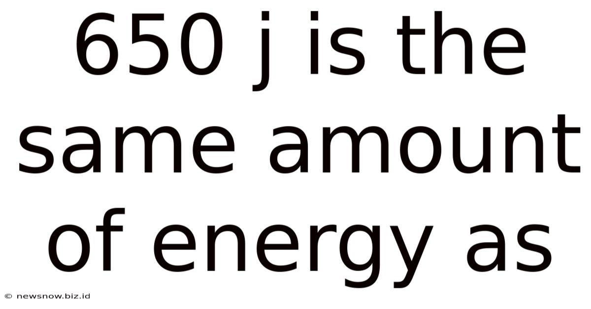 650 J Is The Same Amount Of Energy As