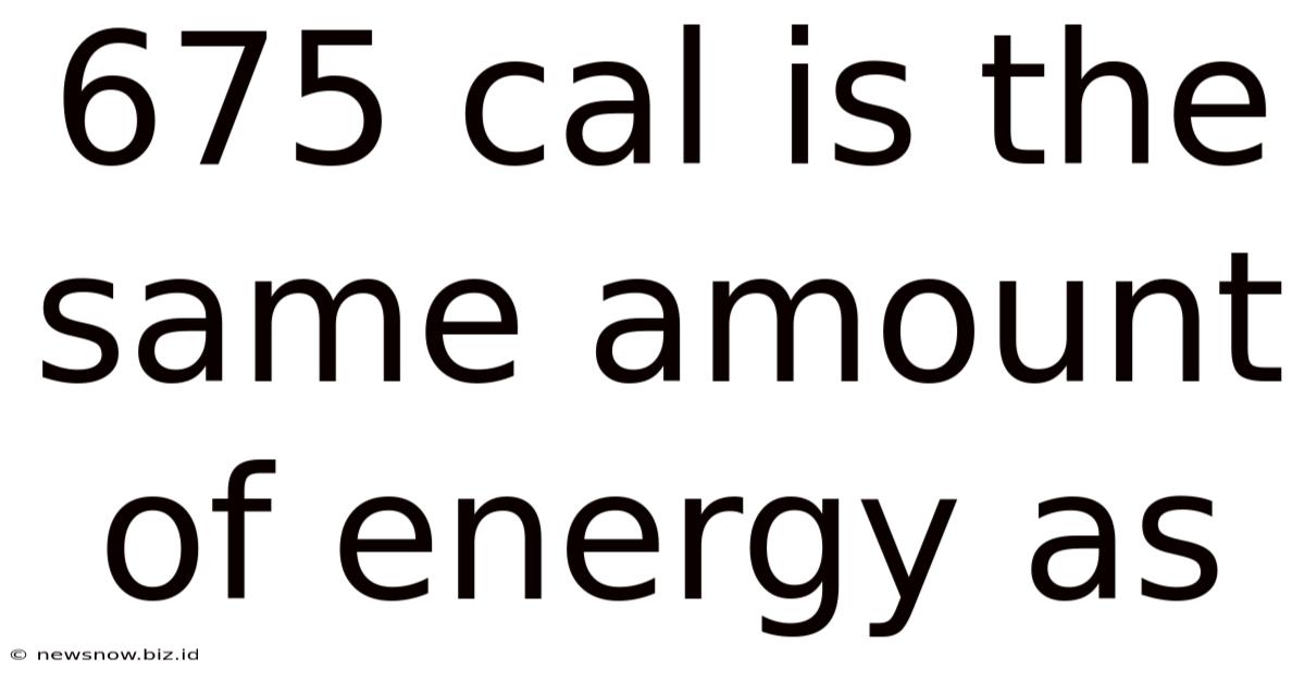 675 Cal Is The Same Amount Of Energy As