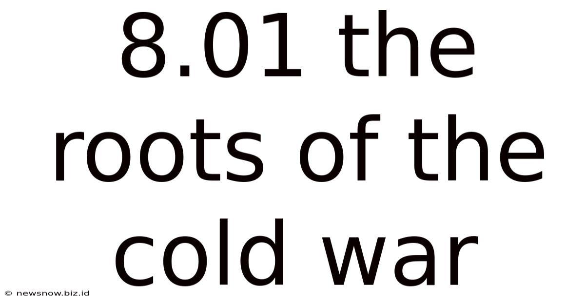 8.01 The Roots Of The Cold War