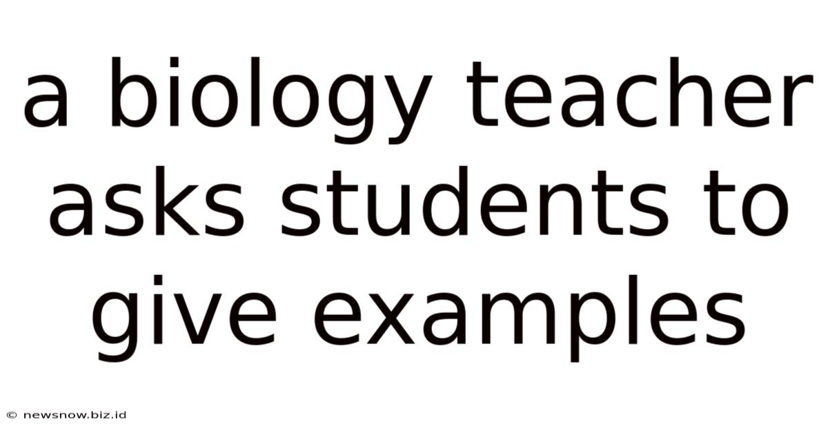 A Biology Teacher Asks Students To Give Examples