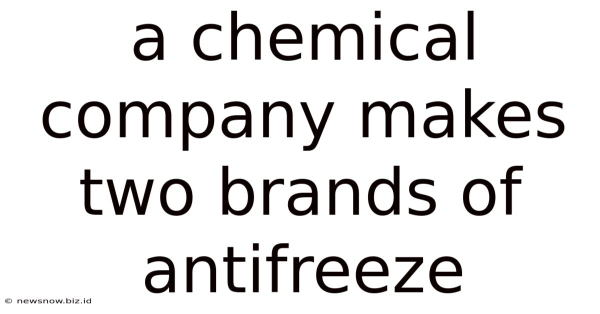 A Chemical Company Makes Two Brands Of Antifreeze