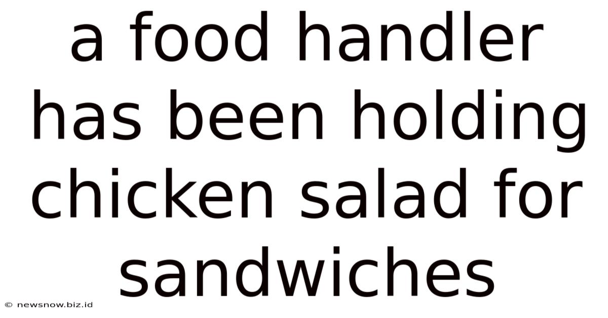 A Food Handler Has Been Holding Chicken Salad For Sandwiches