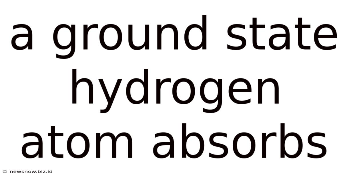 A Ground State Hydrogen Atom Absorbs
