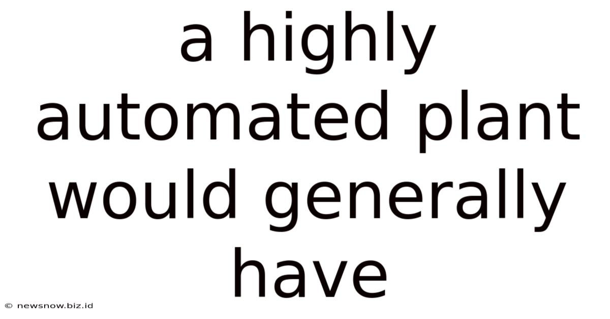 A Highly Automated Plant Would Generally Have