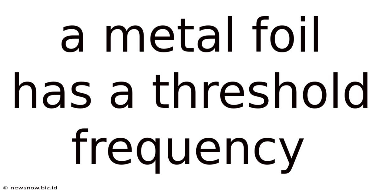 A Metal Foil Has A Threshold Frequency
