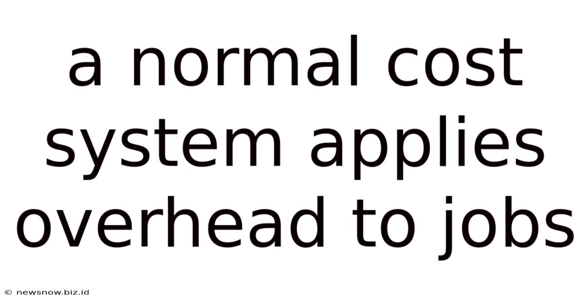 A Normal Cost System Applies Overhead To Jobs