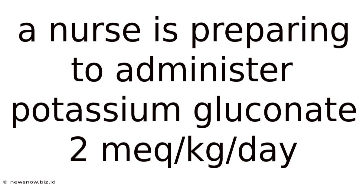 A Nurse Is Preparing To Administer Potassium Gluconate 2 Meq/kg/day