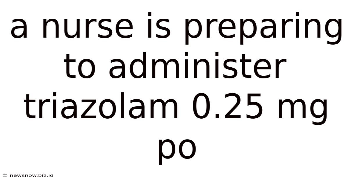 A Nurse Is Preparing To Administer Triazolam 0.25 Mg Po