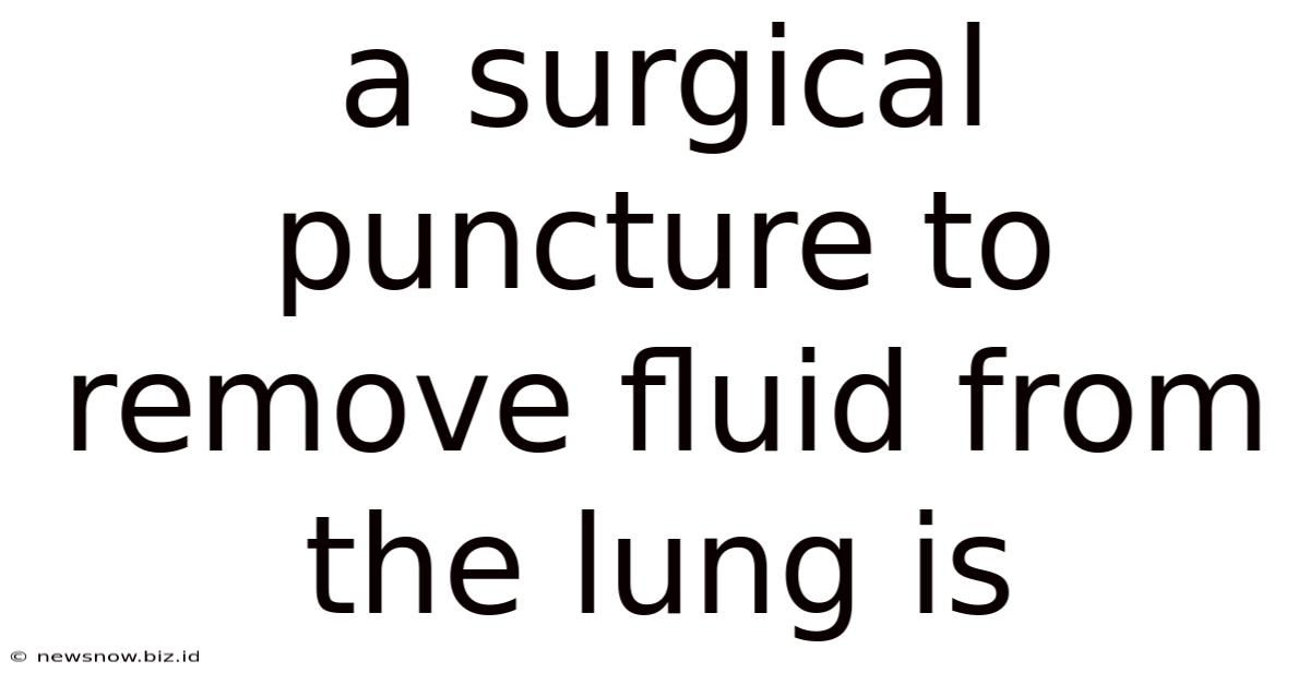 A Surgical Puncture To Remove Fluid From The Lung Is