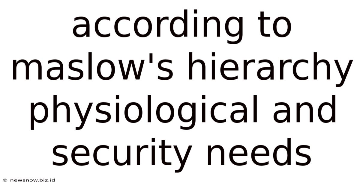 According To Maslow's Hierarchy Physiological And Security Needs