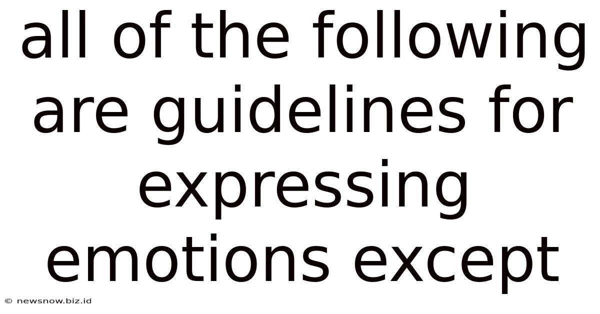 All Of The Following Are Guidelines For Expressing Emotions Except