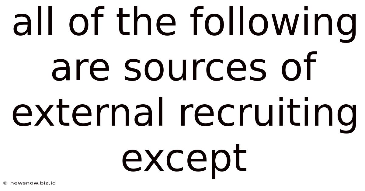 All Of The Following Are Sources Of External Recruiting Except