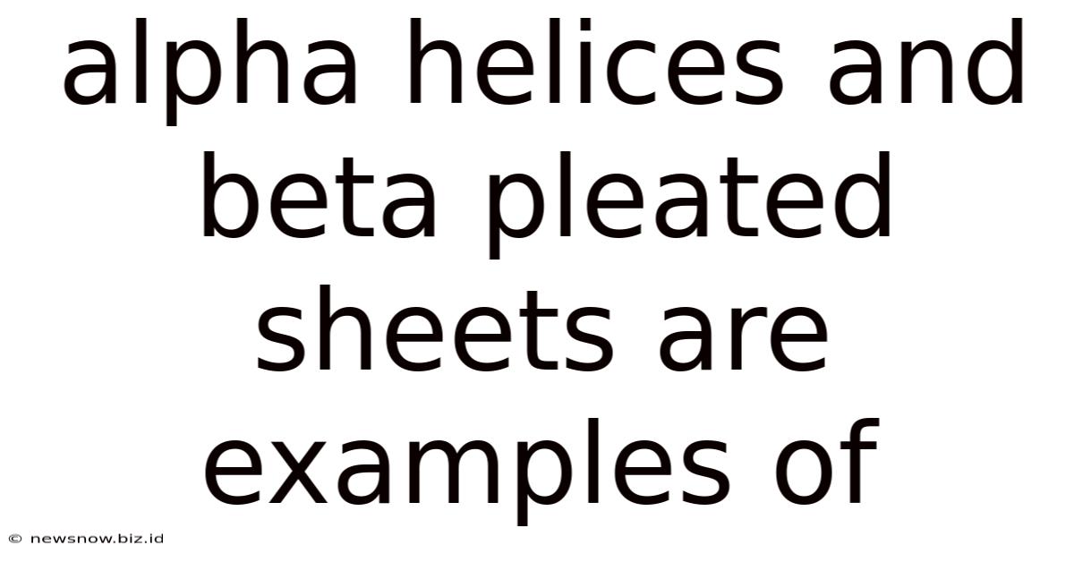 Alpha Helices And Beta Pleated Sheets Are Examples Of