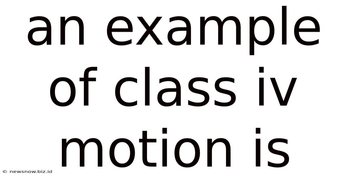 An Example Of Class Iv Motion Is