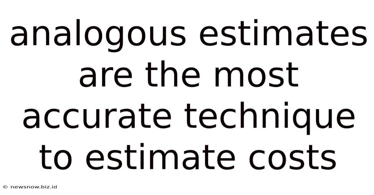 Analogous Estimates Are The Most Accurate Technique To Estimate Costs