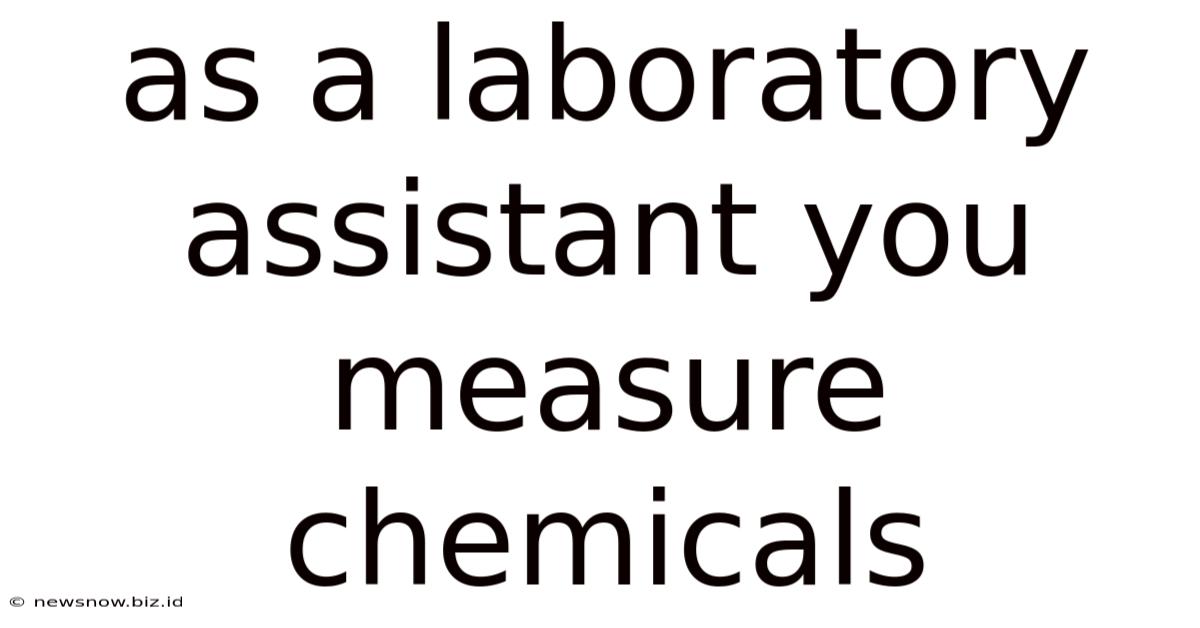 As A Laboratory Assistant You Measure Chemicals