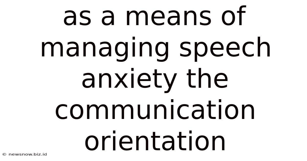 As A Means Of Managing Speech Anxiety The Communication Orientation