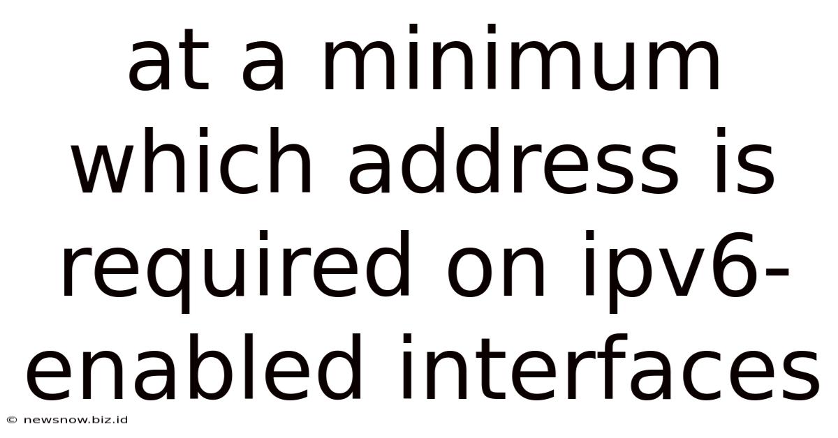 At A Minimum Which Address Is Required On Ipv6-enabled Interfaces