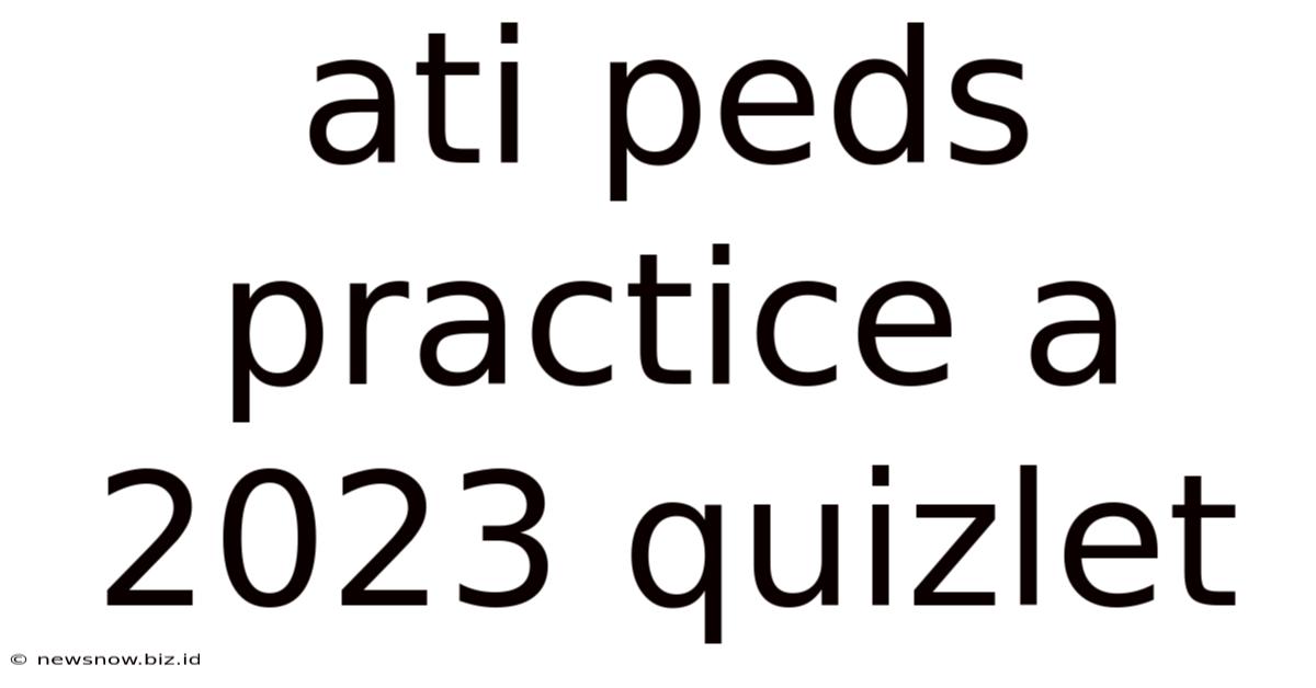Ati Peds Practice A 2023 Quizlet