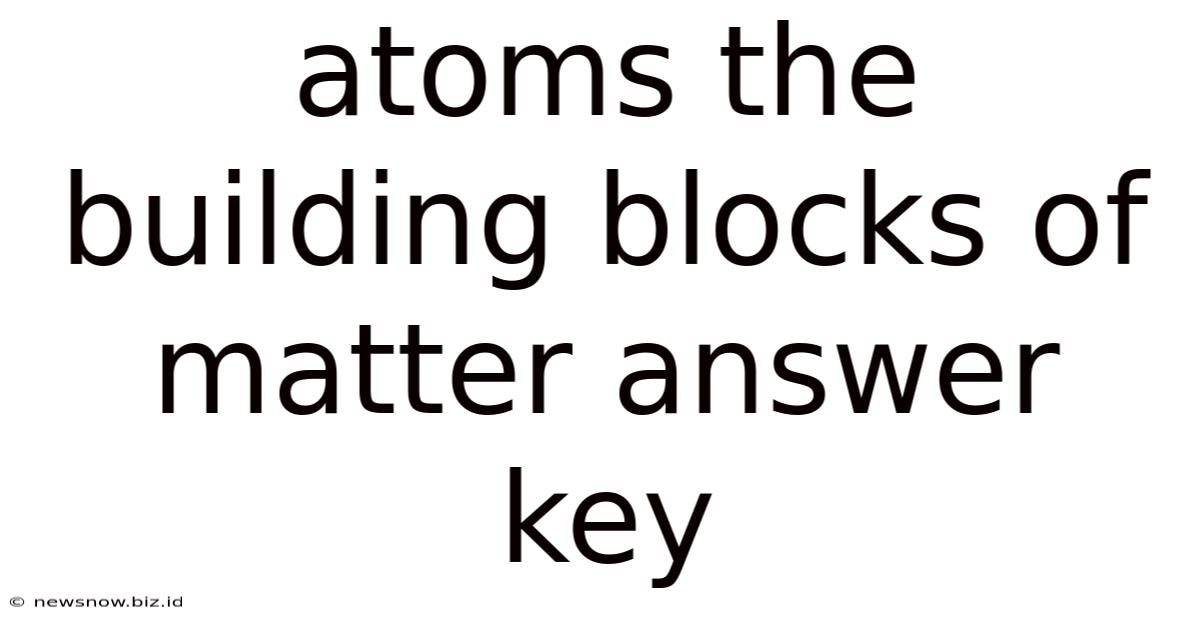 Atoms The Building Blocks Of Matter Answer Key
