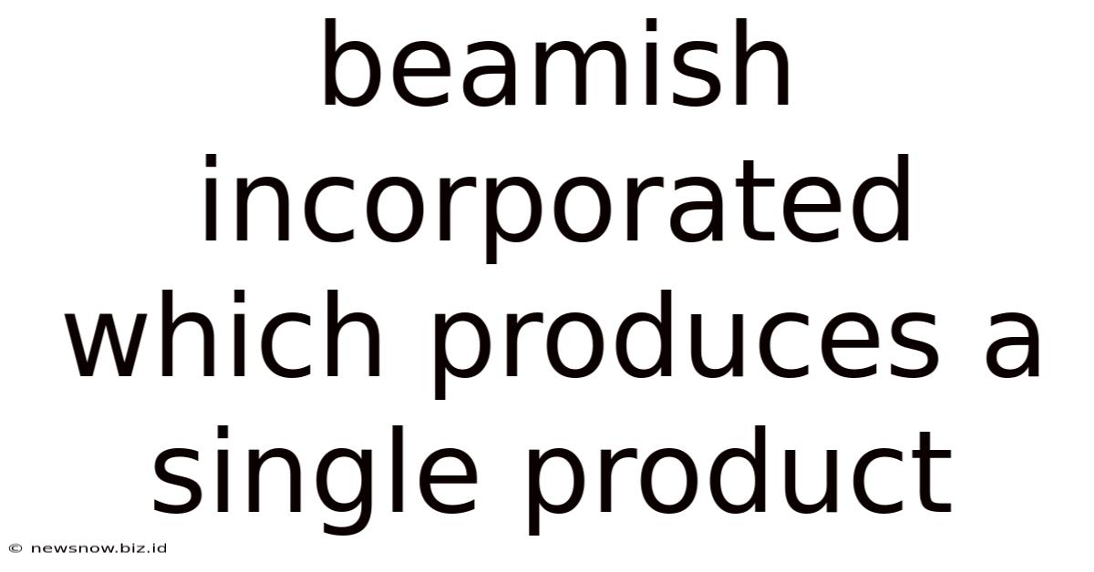 Beamish Incorporated Which Produces A Single Product