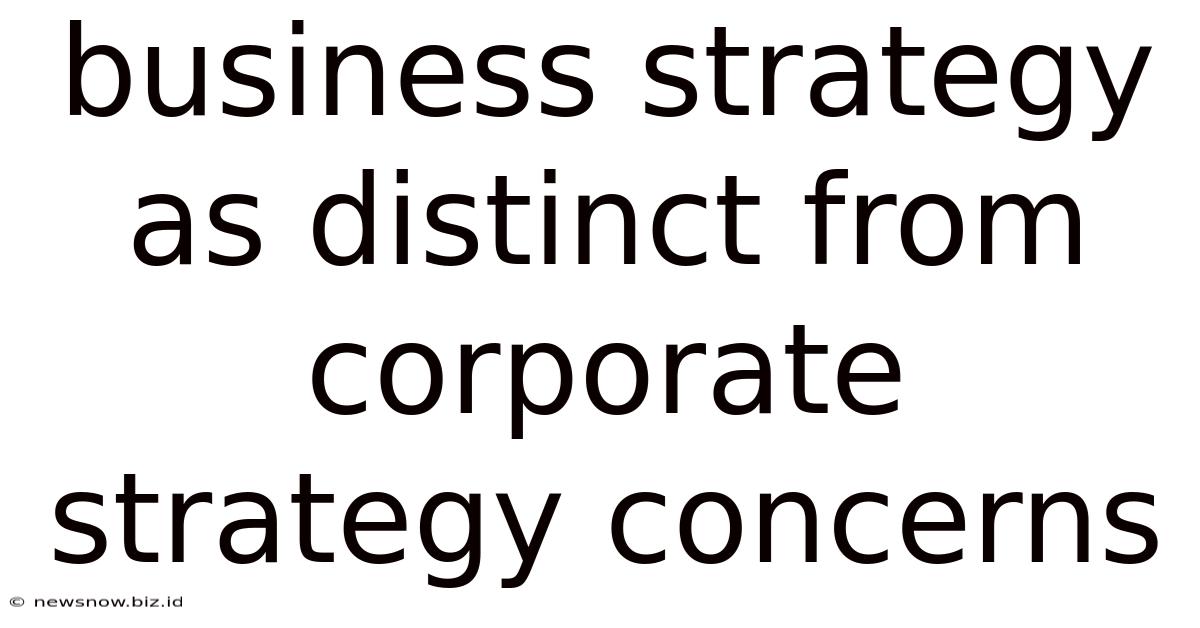 Business Strategy As Distinct From Corporate Strategy Concerns