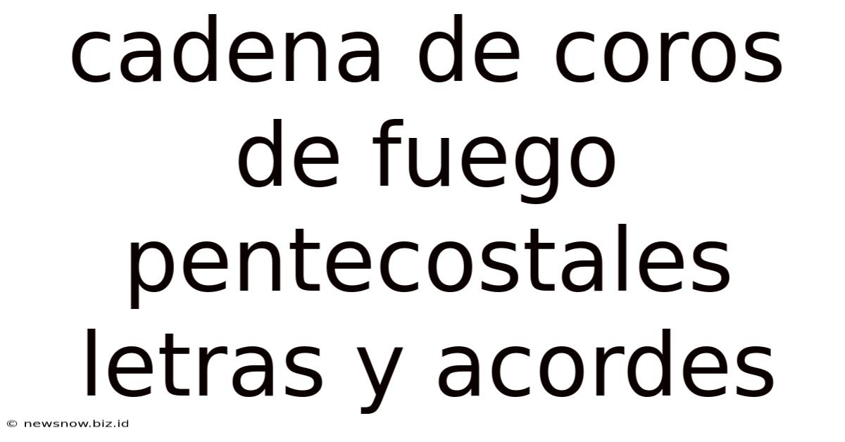 Cadena De Coros De Fuego Pentecostales Letras Y Acordes