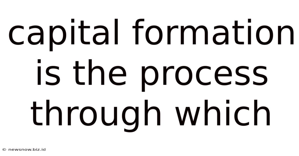 Capital Formation Is The Process Through Which