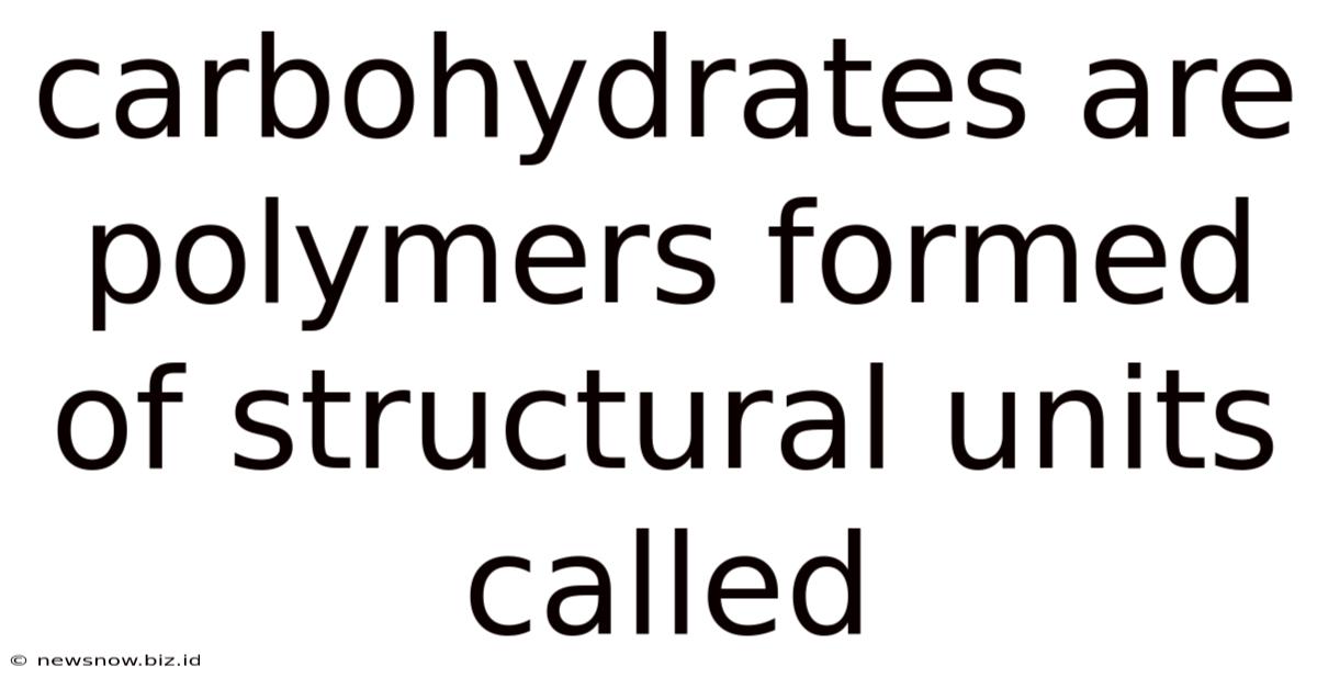 Carbohydrates Are Polymers Formed Of Structural Units Called