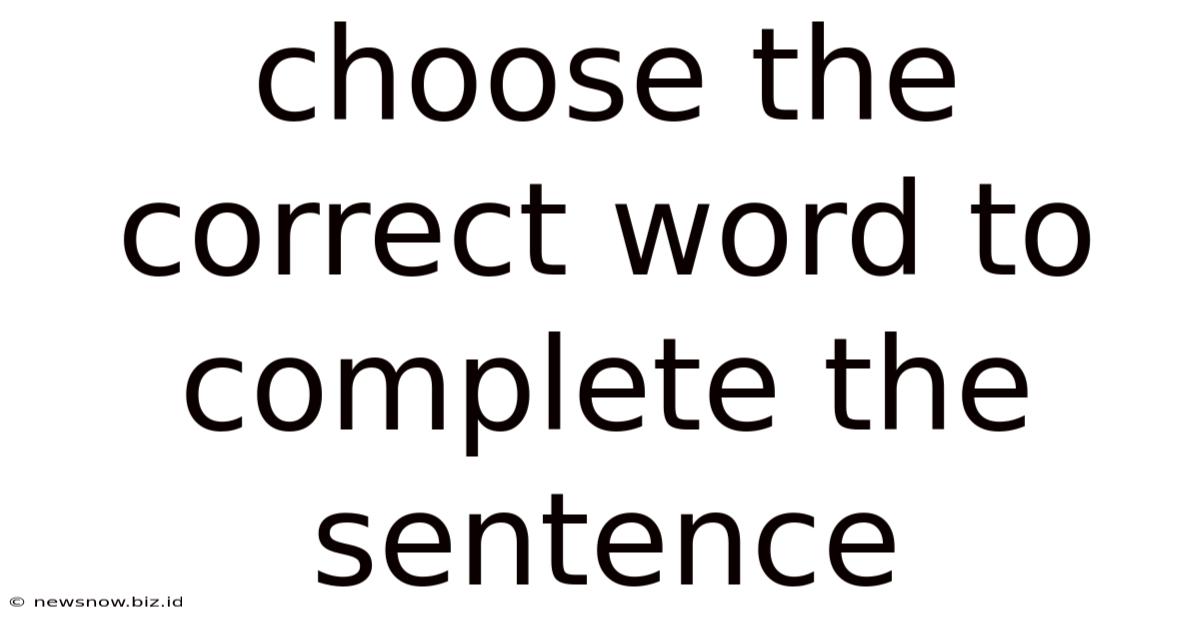 Choose The Correct Word To Complete The Sentence