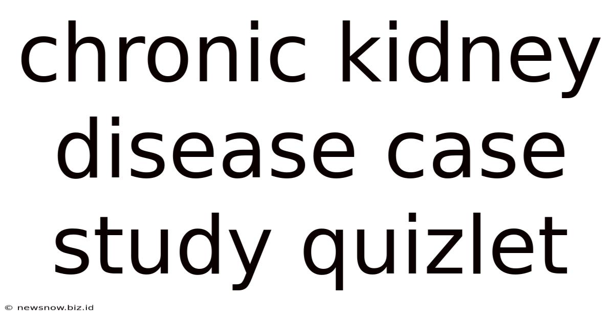 Chronic Kidney Disease Case Study Quizlet