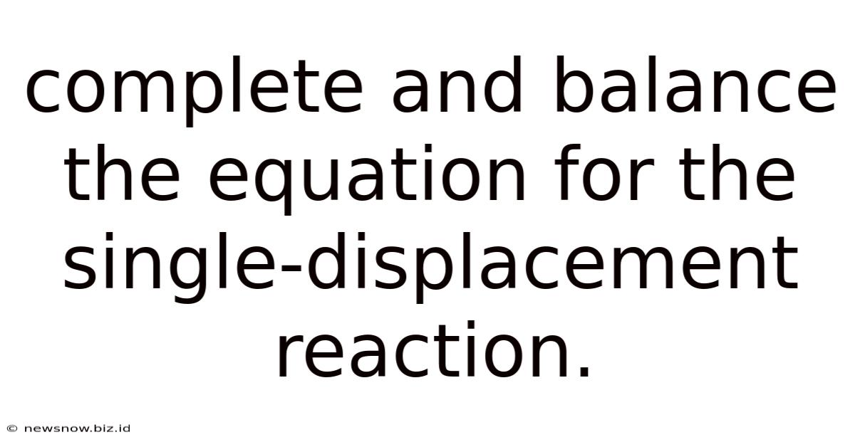 Complete And Balance The Equation For The Single-displacement Reaction.