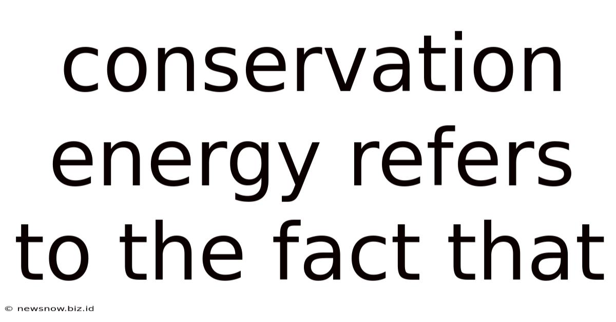 Conservation Energy Refers To The Fact That