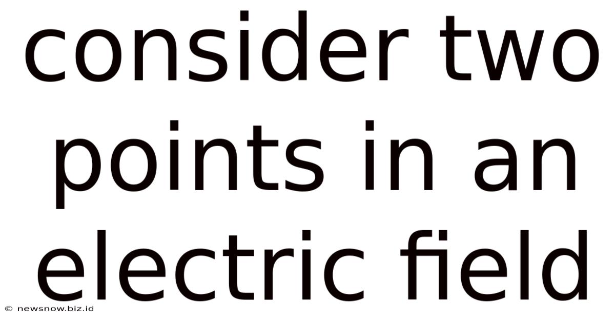 Consider Two Points In An Electric Field