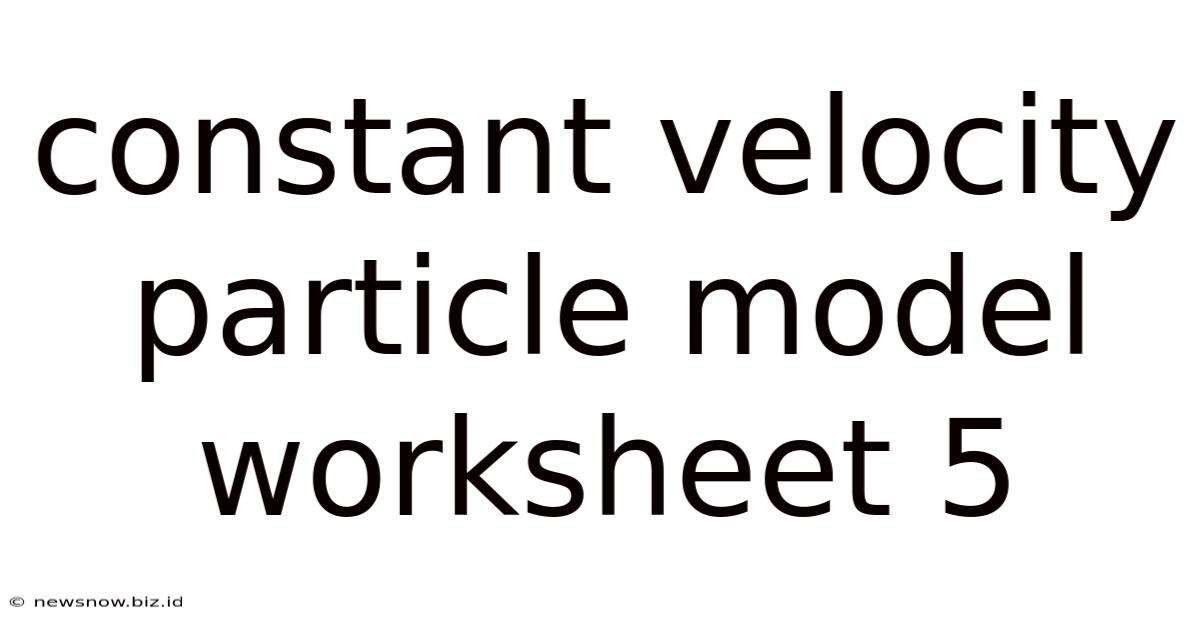 Constant Velocity Particle Model Worksheet 5