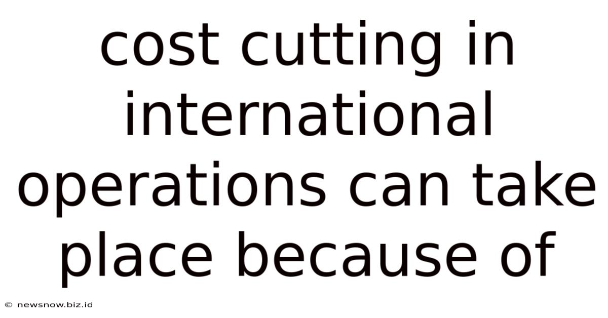 Cost Cutting In International Operations Can Take Place Because Of