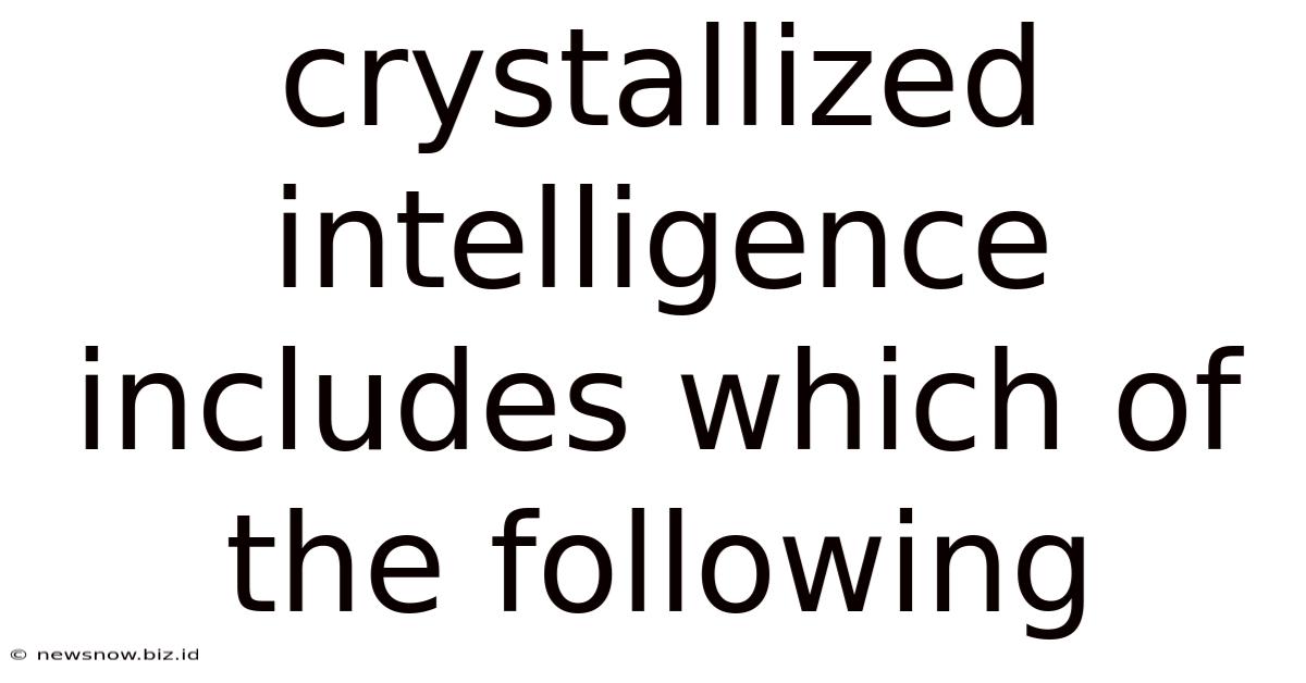 Crystallized Intelligence Includes Which Of The Following