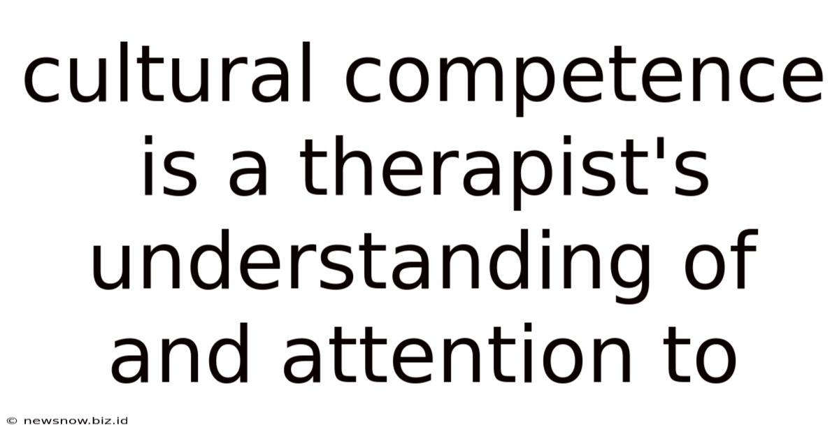 Cultural Competence Is A Therapist's Understanding Of And Attention To