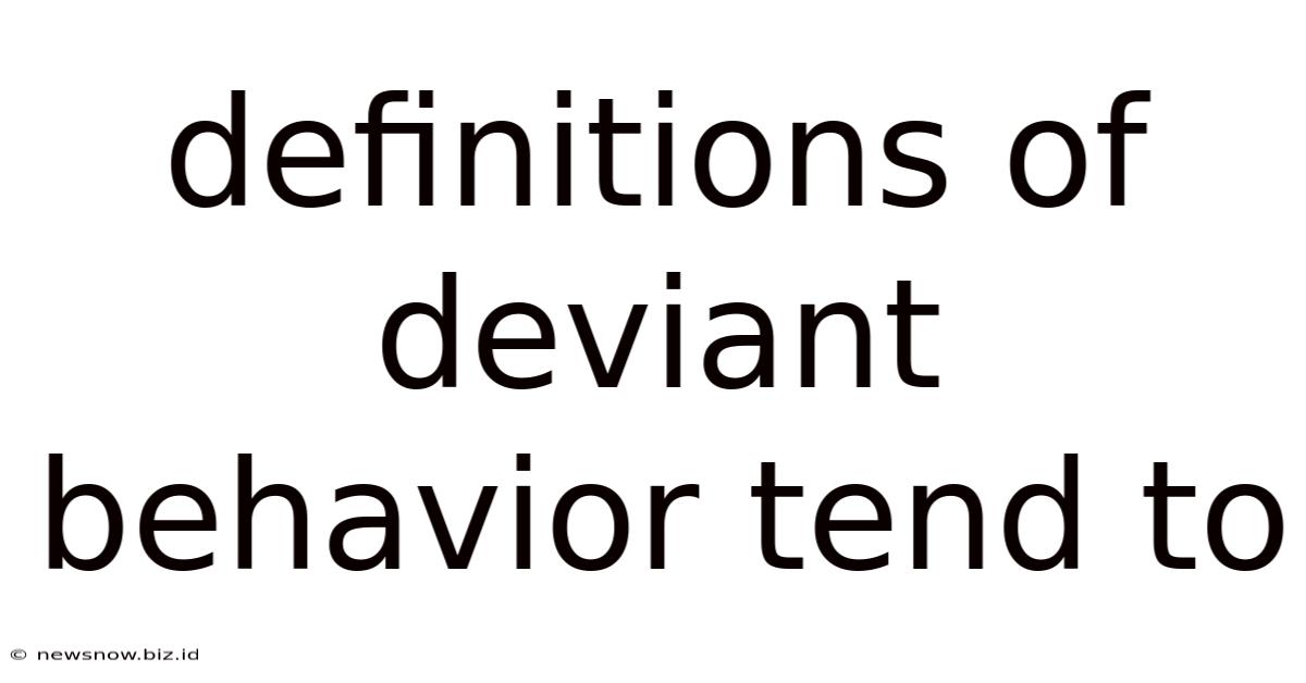 Definitions Of Deviant Behavior Tend To