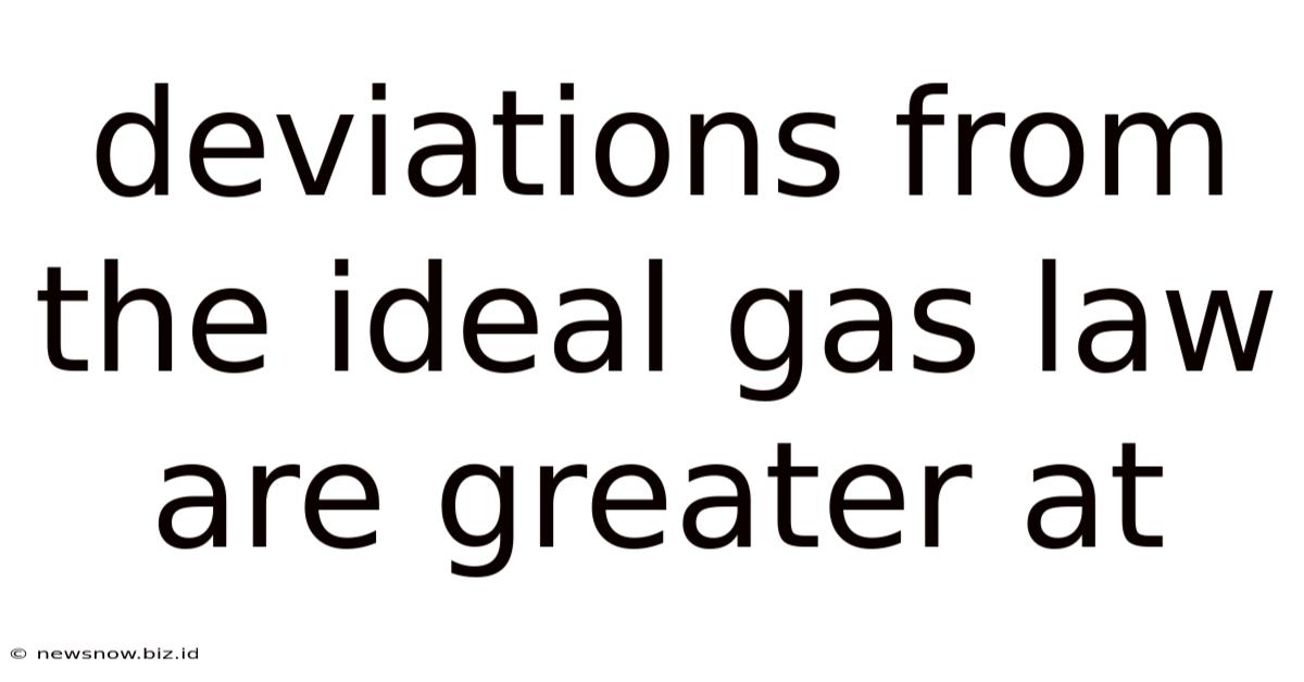 Deviations From The Ideal Gas Law Are Greater At