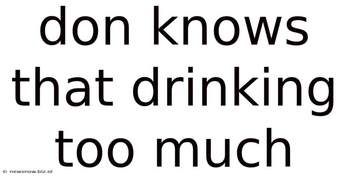 Don Knows That Drinking Too Much