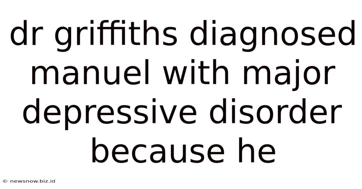 Dr Griffiths Diagnosed Manuel With Major Depressive Disorder Because He