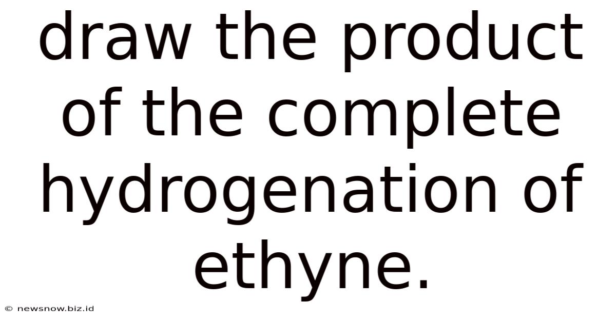 Draw The Product Of The Complete Hydrogenation Of Ethyne.