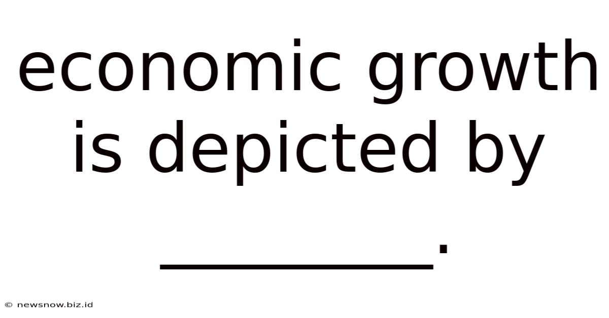 Economic Growth Is Depicted By ________.