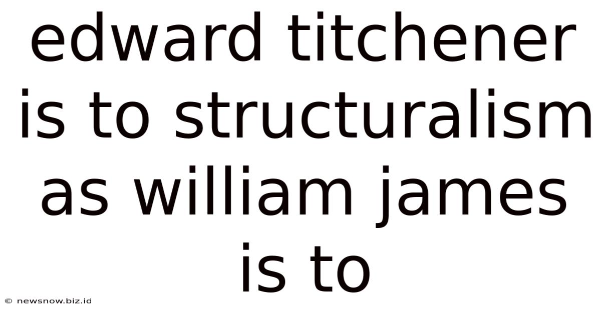 Edward Titchener Is To Structuralism As William James Is To