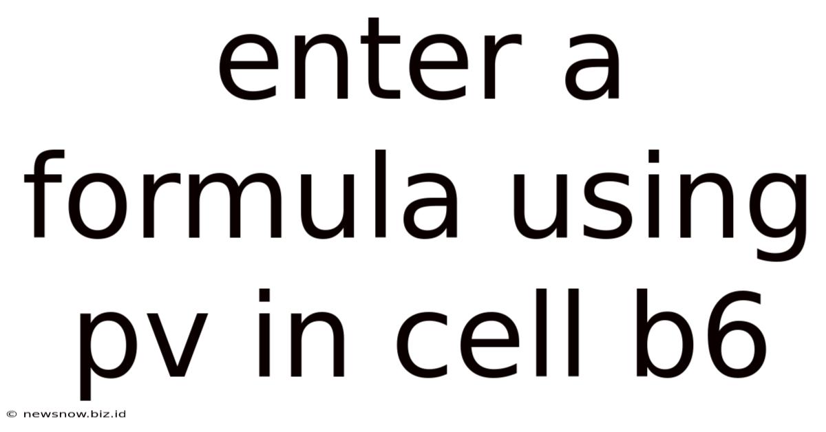 Enter A Formula Using Pv In Cell B6