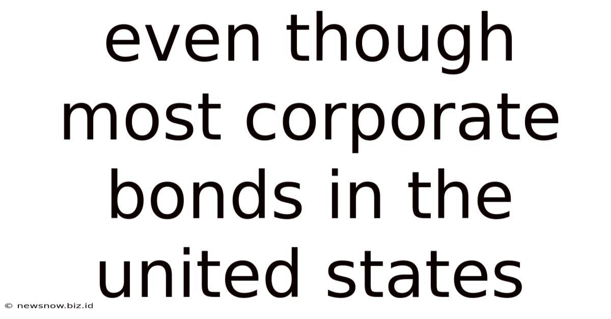 Even Though Most Corporate Bonds In The United States