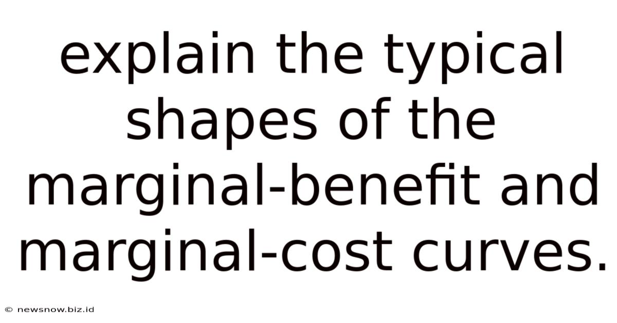 Explain The Typical Shapes Of The Marginal-benefit And Marginal-cost Curves.