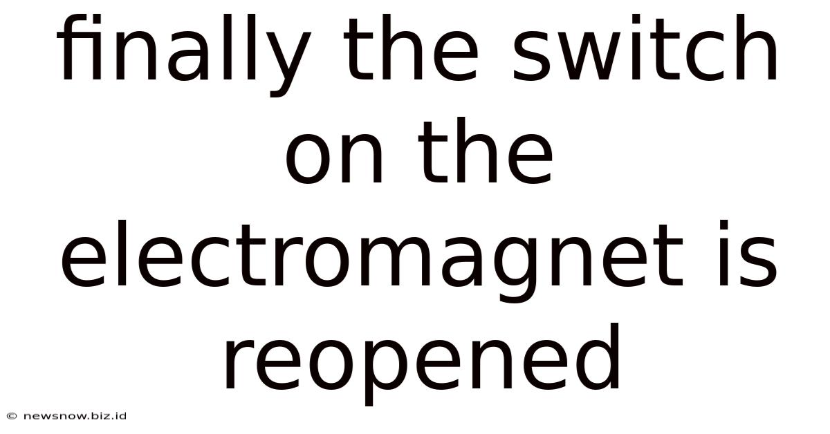 Finally The Switch On The Electromagnet Is Reopened